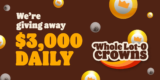 Burger King Whole Lot-O Crowns: Win $3,000 every day and more at bk.com/wholelotocrowns